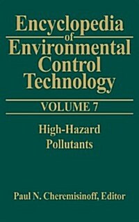 Encyclopedia of Environmental Control Technology: Volume 7 : High-Hazard Pollutants (Hardcover)