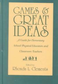 Games and great ideas: a guide for elementary school physical educators and classroom teachers