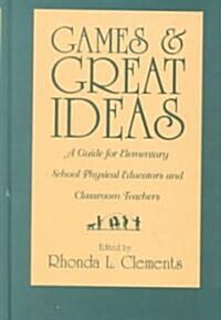 Games and Great Ideas: A Guide for Elementary School Physical Educators and Classroom Teachers (Hardcover)
