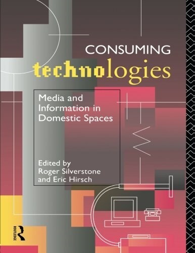 Consuming Technologies : Media and Information in Domestic Spaces (Paperback)