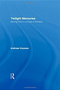 Twilight Memories : Marking Time in a Culture of Amnesia (Hardcover)