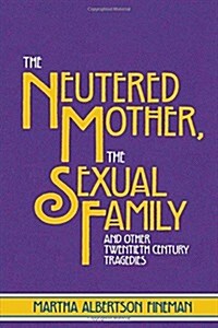 The Neutered Mother, the Sexual Family and Other Twentieth Century Tragedies (Hardcover)