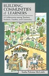 Building Communities of Learners: A Collaboration Among Teachers, Students, Families, and Community (Paperback)