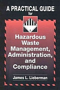 A Practical Guide for Hazardous Waste Management, Administration, and Compliance (Hardcover)