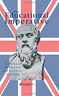 The Educational Imperative : A Defence of Socratic and Aesthetic Learning (Hardcover)