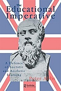 The Educational Imperative : A Defence of Socratic and Aesthetic Learning (Paperback)