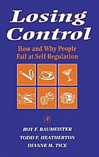 Losing Control: How and Why People Fail at Self-Regulation (Hardcover)