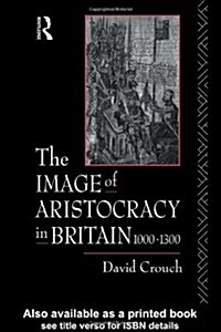 The Image of Aristocracy : In Britain, 1000-1300 (Hardcover)