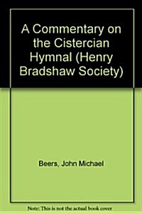 A Commentary on the Cistercian Hymnal : Explantio Super Hymnos Quibus Utitur Ordo Cisterciensis: A Critical Edition of Troyes Bib. Mun. MS. 658 (Hardcover)