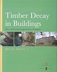 Timber Decay in Buildings : The Conservation Approach to Treatment (Hardcover)