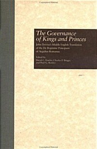 The Governance of Kings and Princes: John Trevisas Middle English Translation of the de Regimine Principum of Aegidius Romanus (Hardcover)