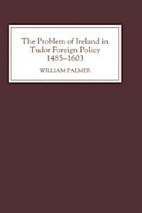 The Problem of Ireland in Tudor Foreign Policy : 1485-1603 (Hardcover)