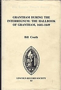 Grantham during the Interregnum : The Hall Book of Grantham, 1641-1649 (Hardcover)