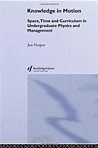 Knowledge In Motion : Space, Time And Curriculum In Undergraduate Physics And Management (Paperback)