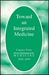 Toward an Integrated Medicine: Classics From Psychosomatic Medicine, 1959-1979 (Hardcover)