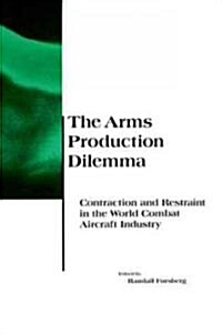 The Arms Production Dilemma: Contraction and Restraint in the World of the Combat Aircraft Industry (Paperback)