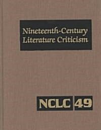 Nineteenth-Century Literature Criticism: Excerpts from Criticism of the Works of Nineteenth-Century Novelists, Poets, Playwrights, Short-Story Writers (Hardcover)