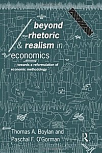Beyond Rhetoric and Realism in Economics : Towards a Reformulation of Methodology (Paperback)