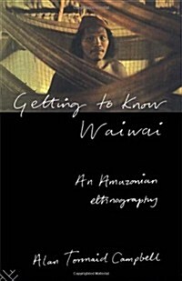 Getting to Know Waiwai : An Amazonian Ethnography (Hardcover)