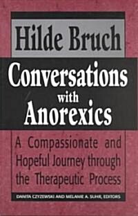 Conversations with Anorexics: Compassionate and Hopeful Journey Through the Therapeutic Process (Paperback)