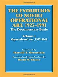 The Evolution of Soviet Operational Art, 1927-1991 : The Documentary Basis: Volume 1 (Operational Art 1927-1964) (Hardcover)