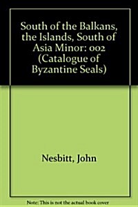 Catalogue of Byzantine Seals at Dumbarton Oaks and in the Fogg Museum of Art: South of the Balkans, the Islands, South of Asia Minor                   (Hardcover)