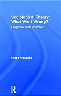 Sociological Theory: What Went Wrong? : Diagnosis and Remedies (Hardcover)