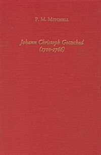 Johann Christoph Gottsched (1700-1766) the Harbinger of German Classicism (Hardcover)