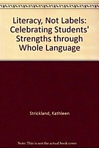 Literacy Not Labels: Celebrating Students Strengths Through Whole Language (Paperback)