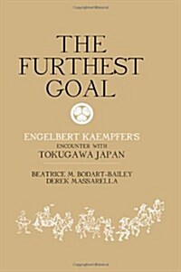 The Furthest Goal : Engelbert Kaempfers Encounter with Tokugawa Japan (Hardcover)