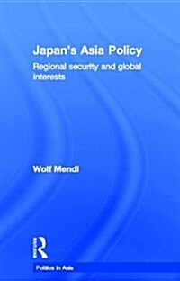 Japans Asia Policy : Regional Security and Global Interests (Hardcover)