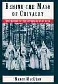 Behind the Mask of Chivalry: The Making of the Second Ku Klux Klan (Paperback)
