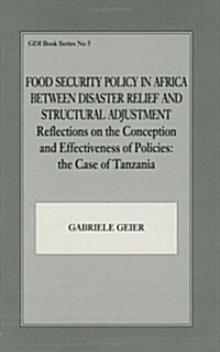 Food Security Policy in Africa Between Disaster Relief and Structural Adjustment : Reflections on the Conception and Effectiveness of Policies; the ca (Paperback)