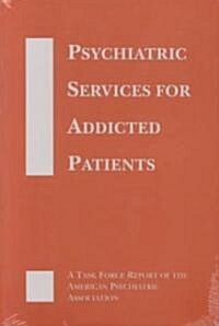 Psychiatric Services for Addicted Patients: A Task Force Report of the American Psychiatric Association (Hardcover)