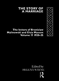 The Story of a Marriage : The letters of Bronislaw Malinowski and Elsie Masson. Vol II 1920-35 (Hardcover)