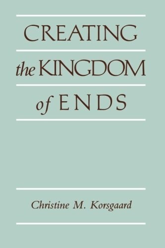 Creating the Kingdom of Ends (Paperback)
