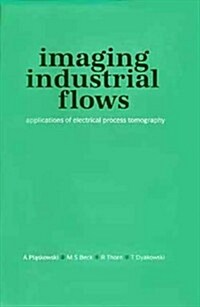 Imaging Industrial Flows : Applications of Electrical Process Tomography (Hardcover)