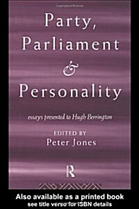 Party, Parliament and Personality : Essays Presented to Hugh Berrington (Hardcover)