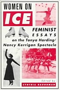 Women on Ice : Feminist Responses to the Tonya Harding/Nancy Kerrigan Spectacle (Paperback)