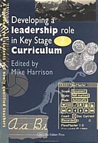 Developing a Leadership Role within the Key Stage 2 Curriculum : A Handbook for Students and Newly Qualified Teachers (Hardcover)
