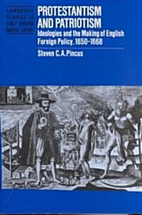 Protestantism and Patriotism : Ideologies and the Making of English Foreign Policy, 1650–1668 (Hardcover)