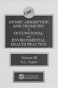 Atomic Absorption Spectrometry in Occupational and Environmental Health Practice, Volume III (Hardcover)