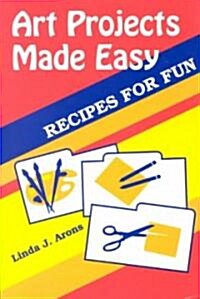 Art Projects Made Easy: Recipes for Fun (Paperback)
