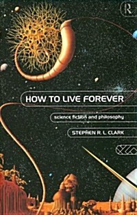 How to Live Forever : Science Fiction and Philosophy (Hardcover)
