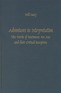 Adventures in Interpretation: The Works of Hartmann Von Aue and Their Critical Reception (Hardcover)