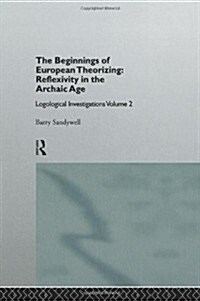 The Beginnings of European Theorizing: Reflexivity in the Archaic Age : Logological Investigations: Volume Two (Hardcover)