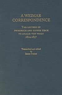 Weimar Correspondence: Letters of Friedrich and Sophie Tieck to Amalie Voigt, 1804-1837 (Hardcover)