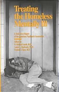 Treating the Homeless Mentally Ill: A Task Force Report of the American Psychiatric Association (Hardcover)