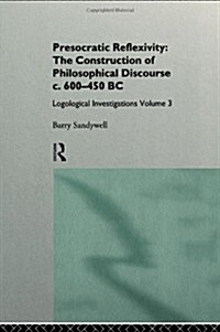 Presocratic Reflexivity: The Construction of Philosophical Discourse c. 600-450 B.C. : Logological Investigations: Volume Three (Hardcover)