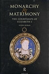 Monarchy and Matrimony : The Courtships of Elizabeth I (Hardcover)